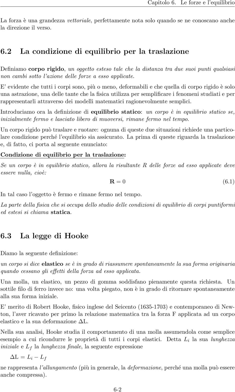 E evidente che tutti i corpi sono, più o meno, deformabili e che quella di corpo rigido è solo una astrazione, una delle tante che la fisica utilizza per semplificare i fenomeni studiati e per