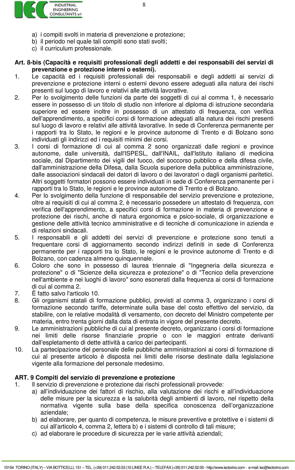 Le capacità ed i requisiti professionali dei responsabili e degli addetti ai servizi di prevenzione e protezione interni o esterni devono essere adeguati alla natura dei rischi presenti sul luogo di