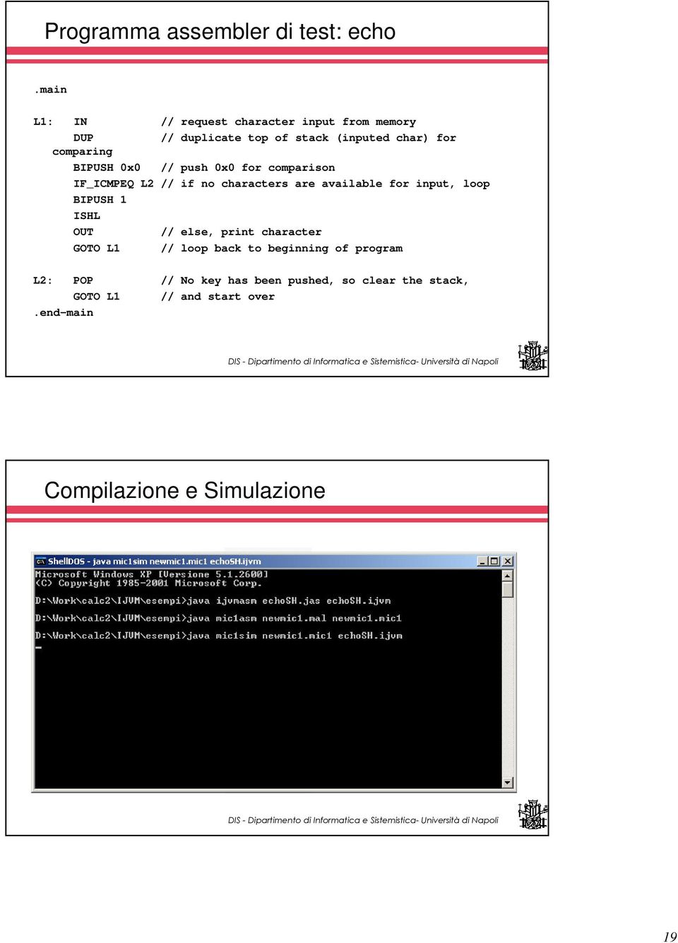 BIPUSH 0x0 // push 0x0 for comparison IF_ICMPEQ L2 // if no characters are available for input, loop BIPUSH 1