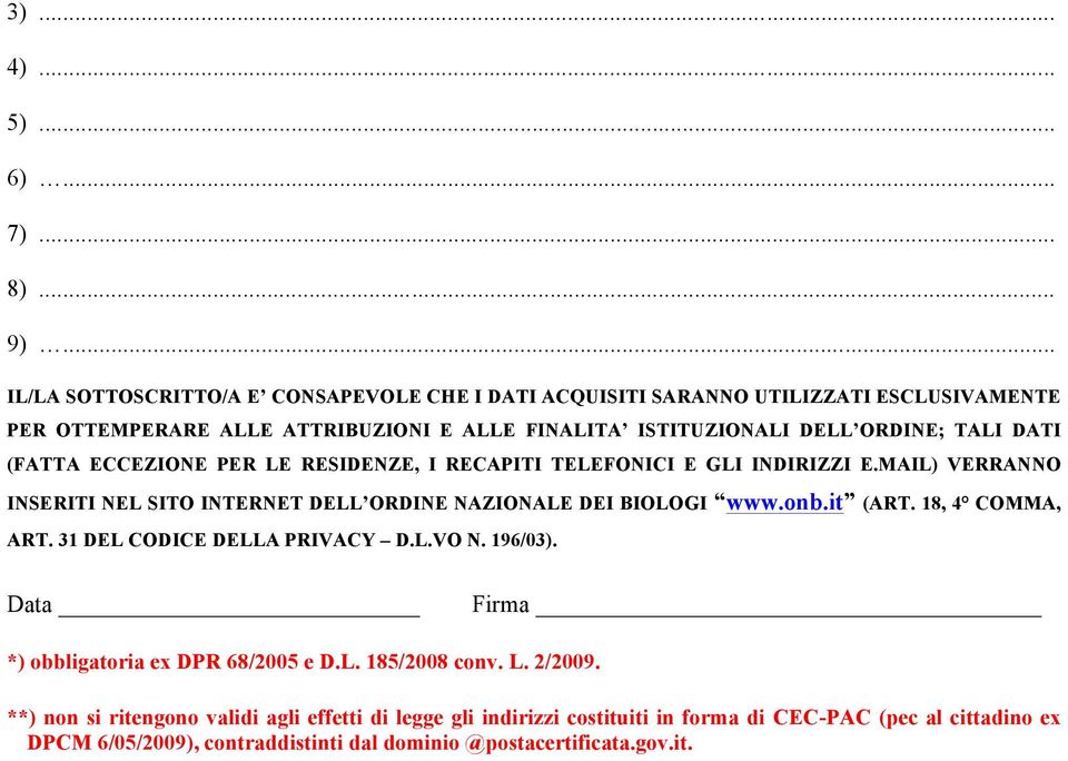 DATI (FATTA ECCEZIONE PER LE RESIDENZE, I RECAPITI TELEFONICI E GLI INDIRIZZI E.MAIL) VERRANNO INSERITI NEL SITO INTERNET DELL ORDINE NAZIONALE DEI BIOLOGI www.onb.it (ART.