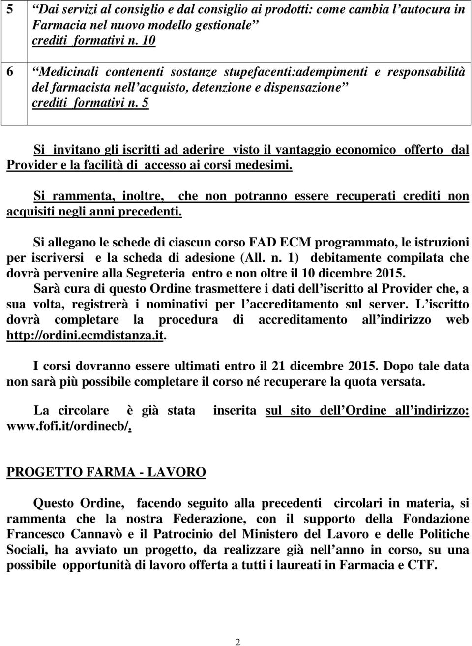 5 Si invitano gli iscritti ad aderire visto il vantaggio economico offerto dal Provider e la facilità di accesso ai corsi medesimi.