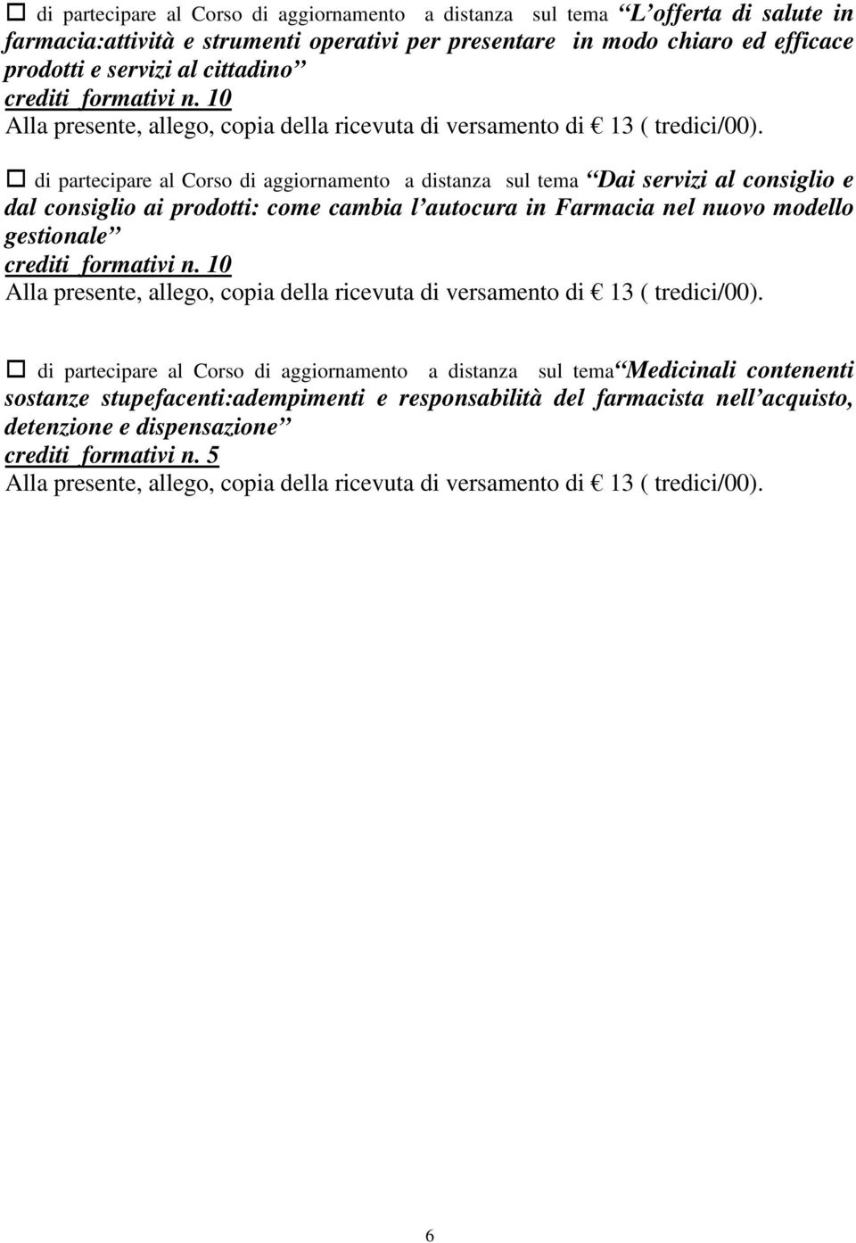 10 di partecipare al Corso di aggiornamento a distanza sul tema Dai servizi al consiglio e dal consiglio ai prodotti: come cambia l autocura in Farmacia nel