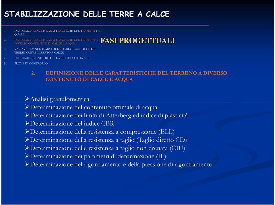 DEFINIZIONE DELLE CARATTERISTICHE DEL TERRENO A DIVERSO CONTENUTO DI CALCE E ACQUA Analisi granulometrica g Determinazione del contenuto ottimale di acqua Determinazione dei limiti di Atterberg ed