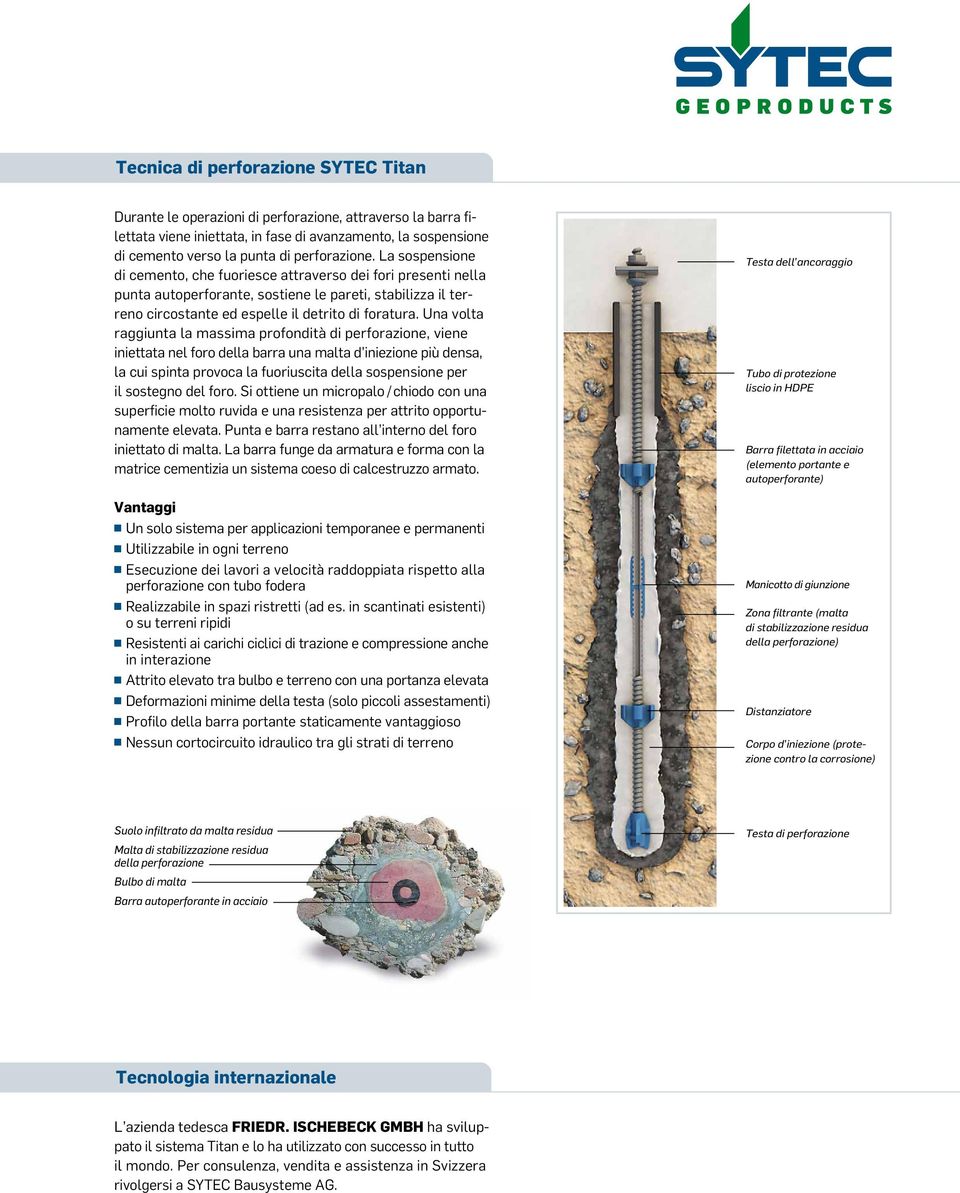 Una volta raggiunta la massima profondità di perforazione, viene iniettata nel foro della barra una malta d iniezione più densa, la cui spinta provoca la fuoriuscita della sospensione per il sostegno