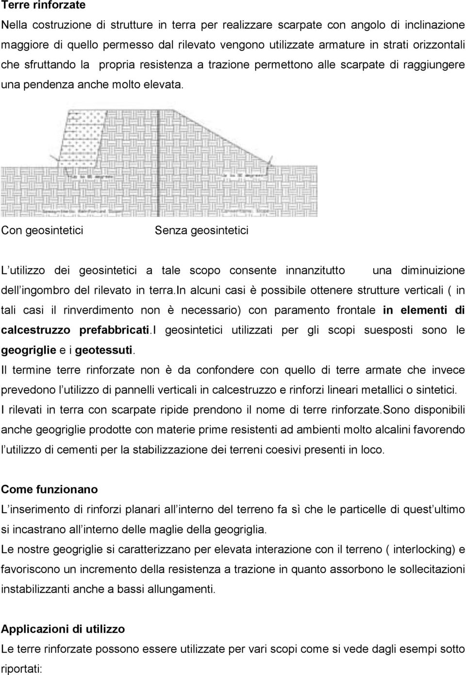 Con geosintetici Senza geosintetici L utilizzo dei geosintetici a tale scopo consente innanzitutto una diminuizione dell ingombro del rilevato in terra.