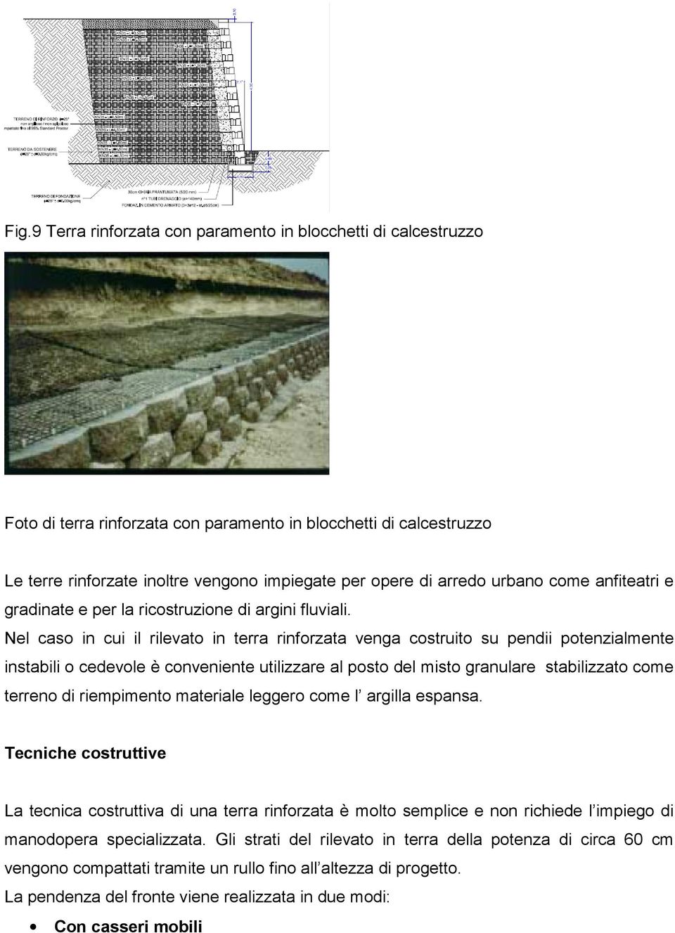 Nel caso in cui il rilevato in terra rinforzata venga costruito su pendii potenzialmente instabili o cedevole è conveniente utilizzare al posto del misto granulare stabilizzato come terreno di