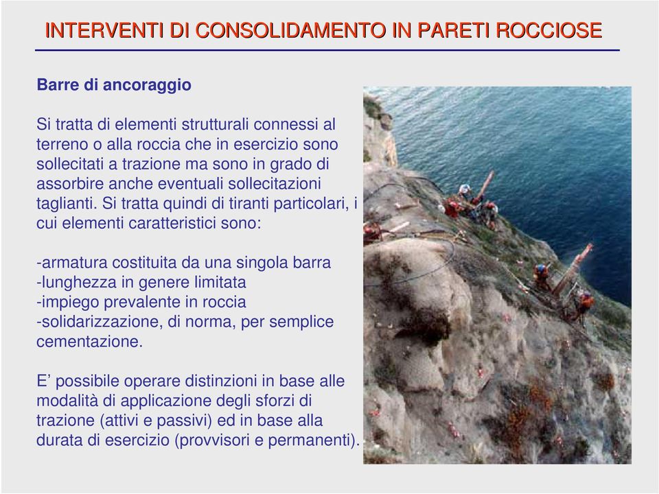 Si tratta quindi di tiranti particolari, i cui elementi caratteristici sono: -armatura costituita da una singola barra -lunghezza in genere limitata