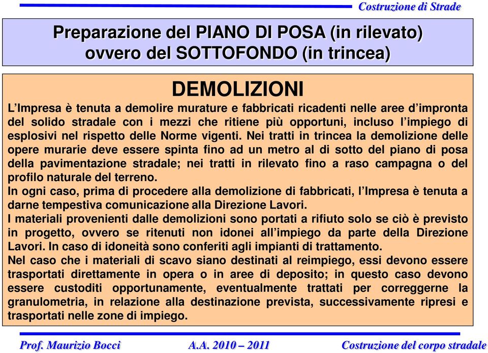 Nei tratti in trincea la demolizione delle opere murarie deve essere spinta fino ad un metro al di sotto del piano di posa della pavimentazione stradale; nei tratti in rilevato fino a raso campagna o