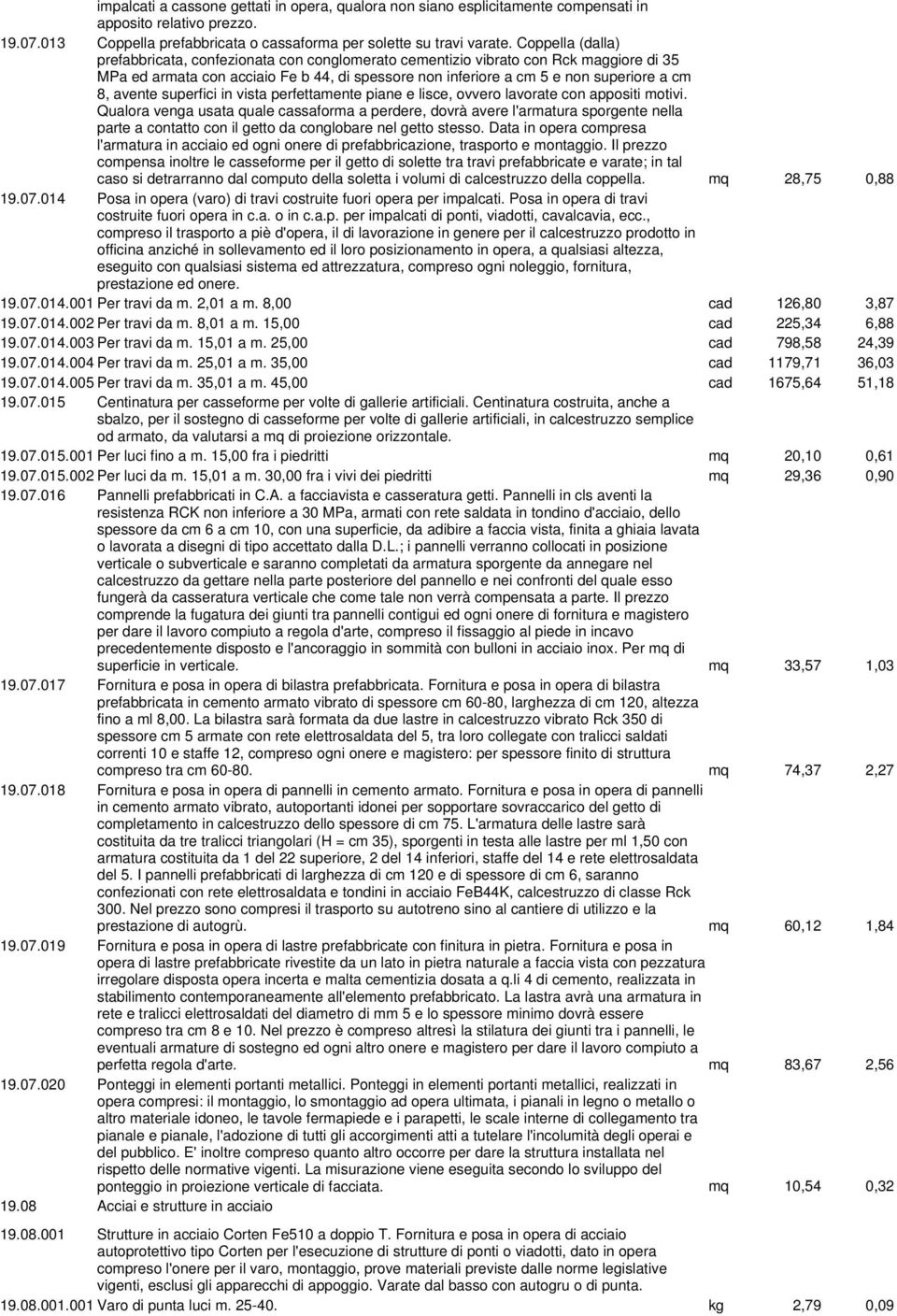 avente superfici in vista perfettamente piane e lisce, ovvero lavorate con appositi motivi.