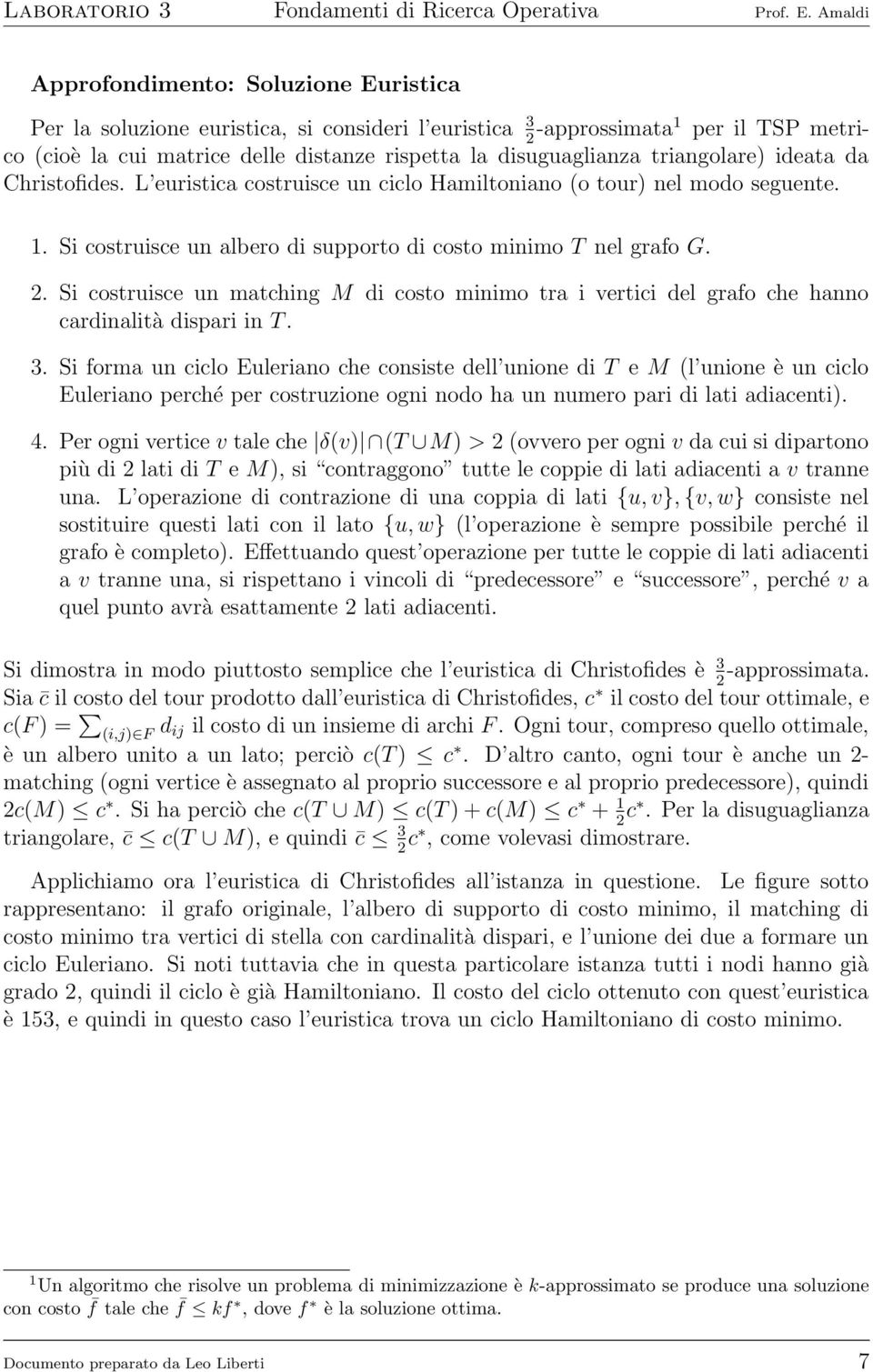 . Si costruisce un matching M di costo minimo tra i vertici del grafo che hanno cardinalità dispari in T. 3.