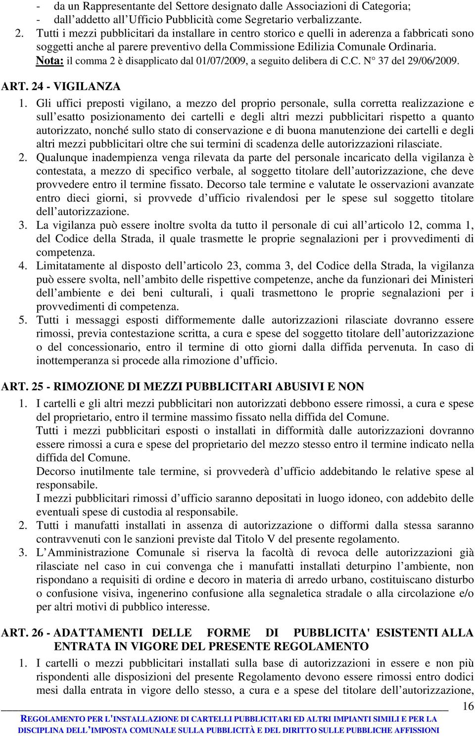 Nota: il comma 2 è disapplicato dal 01/07/2009, a seguito delibera di C.C. N 37 del 29/06/2009. ART. 24 - VIGILANZA 1.