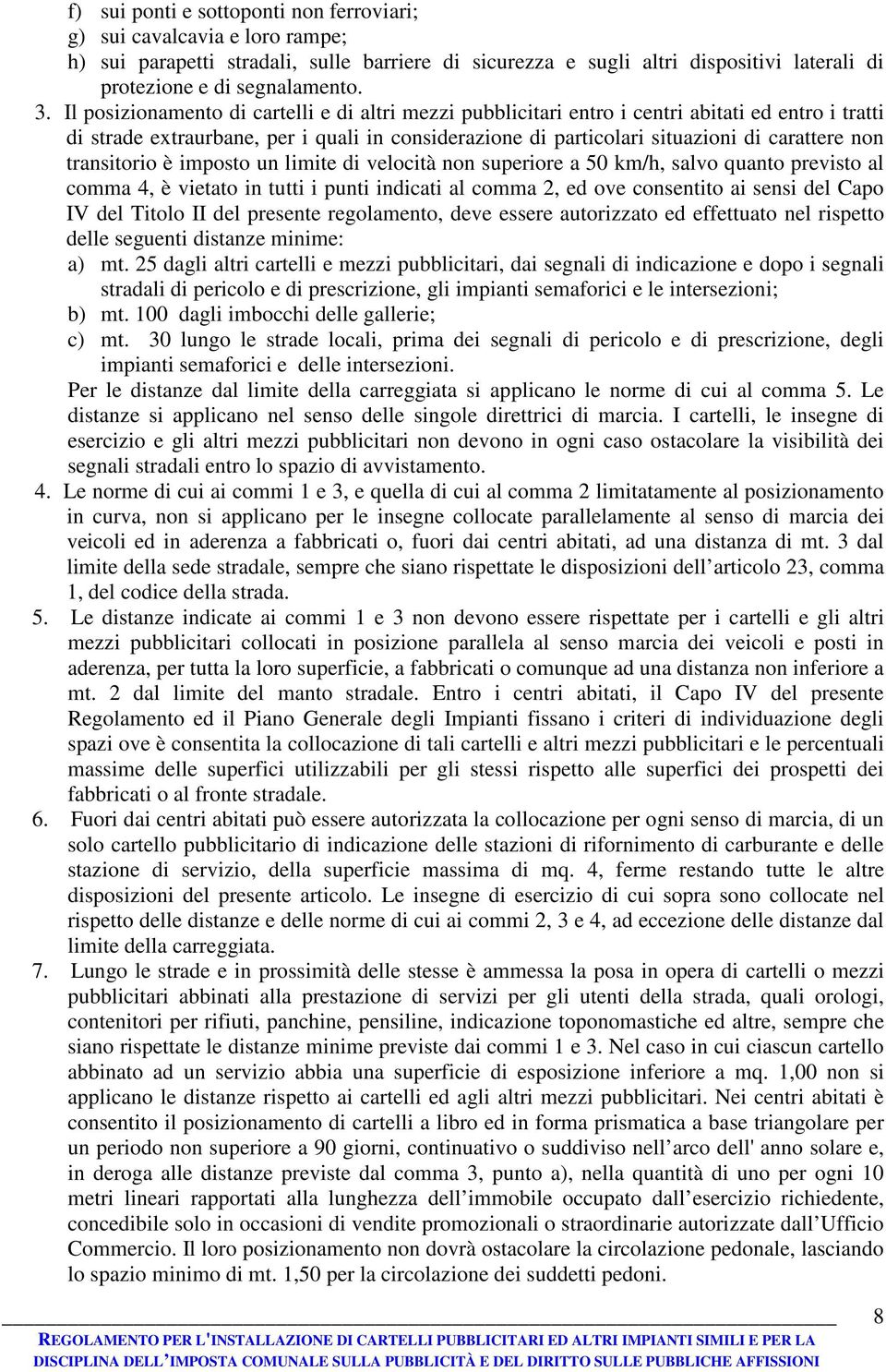 transitorio è imposto un limite di velocità non superiore a 50 km/h, salvo quanto previsto al comma 4, è vietato in tutti i punti indicati al comma 2, ed ove consentito ai sensi del Capo IV del