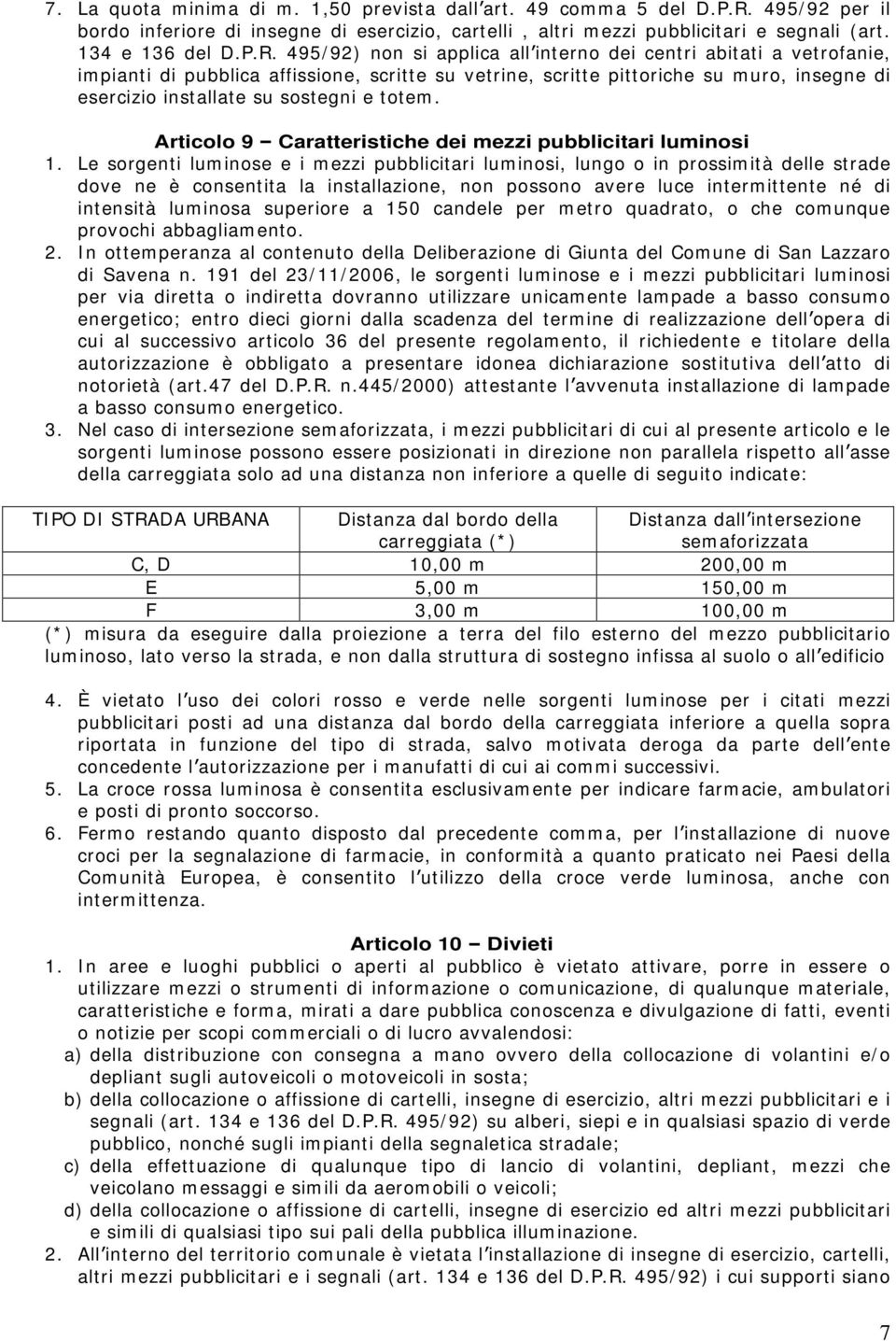 495/92) non si applica all interno dei centri abitati a vetrofanie, impianti di pubblica affissione, scritte su vetrine, scritte pittoriche su muro, insegne di esercizio installate su sostegni e