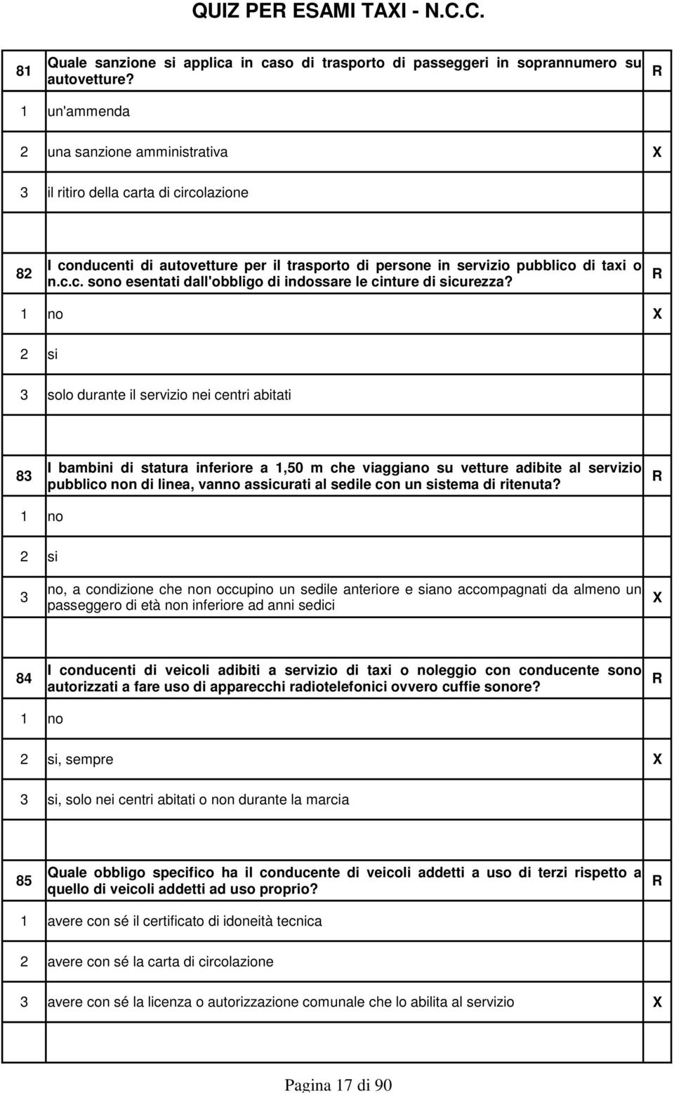 1 no X 2 si 3 solo durante il servizio nei centri abitati I bambini di statura inferiore a 1,50 m che viaggiano su vetture adibite al servizio 83 R pubblico non di linea, vanno assicurati al sedile