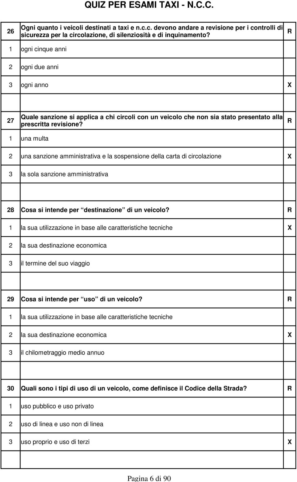 1 una multa 2 una sanzione amministrativa e la sospensione della carta di circolazione X 3 la sola sanzione amministrativa 28 Cosa si intende per destinazione di un veicolo?