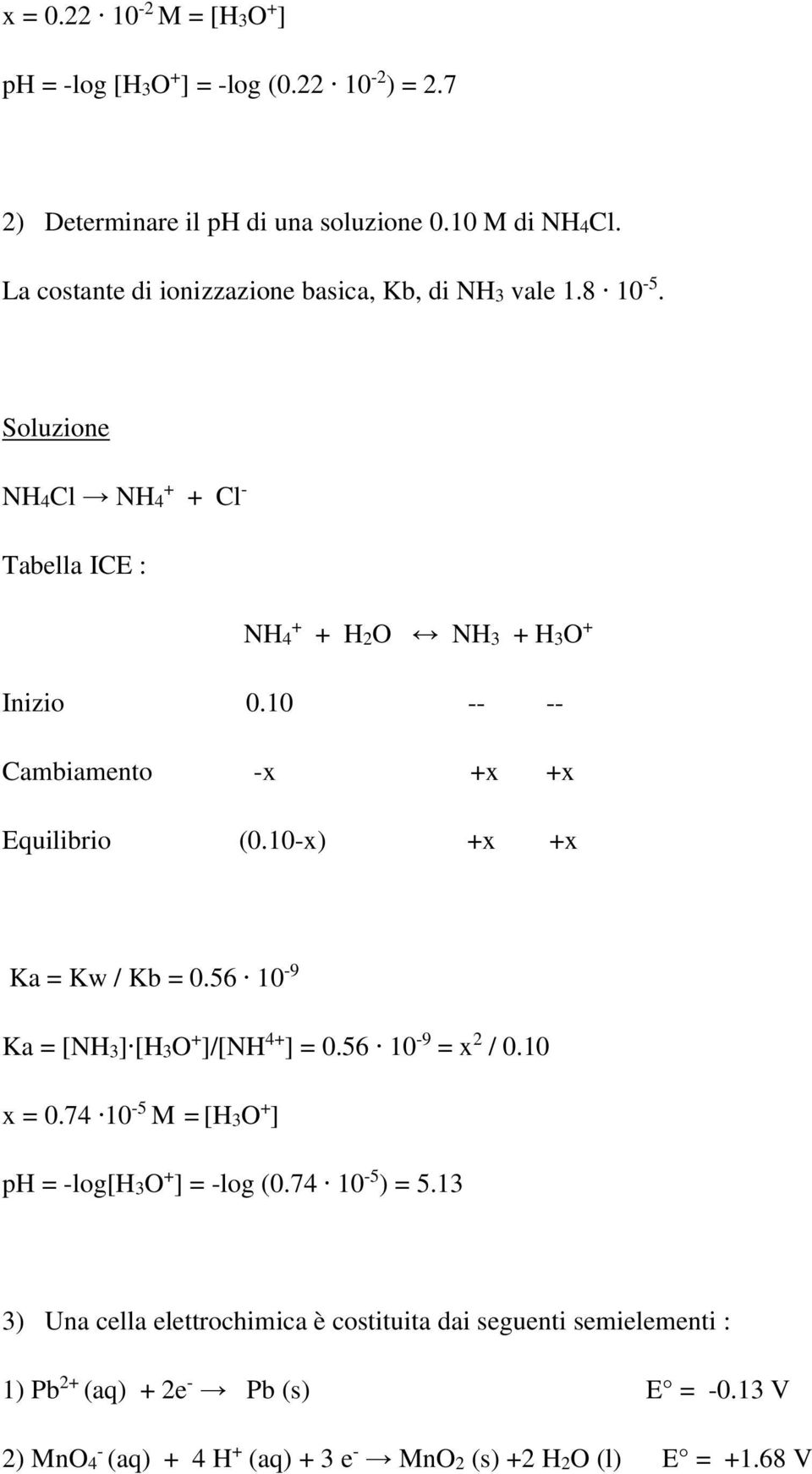 10 -- -- Cambiamento -x +x +x Equilibrio (0.10-x) +x +x Ka = Kw / Kb = 0.56 10-9 Ka = [NH3] [H3O + ]/[NH 4+ ] = 0.56 10-9 = x 2 / 0.10 x = 0.