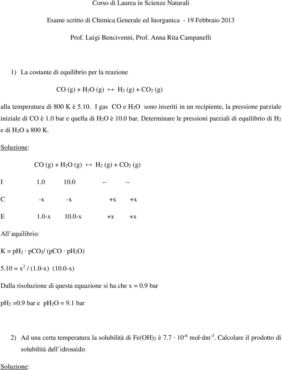 I gas CO e H2O sono inseriti in un recipiente, la pressione parziale iniziale di CO è 1.0 bar e quella di H2O è 10.0 bar. Determinare le pressioni parziali di equilibrio di H2 e di H2O a 800 K.