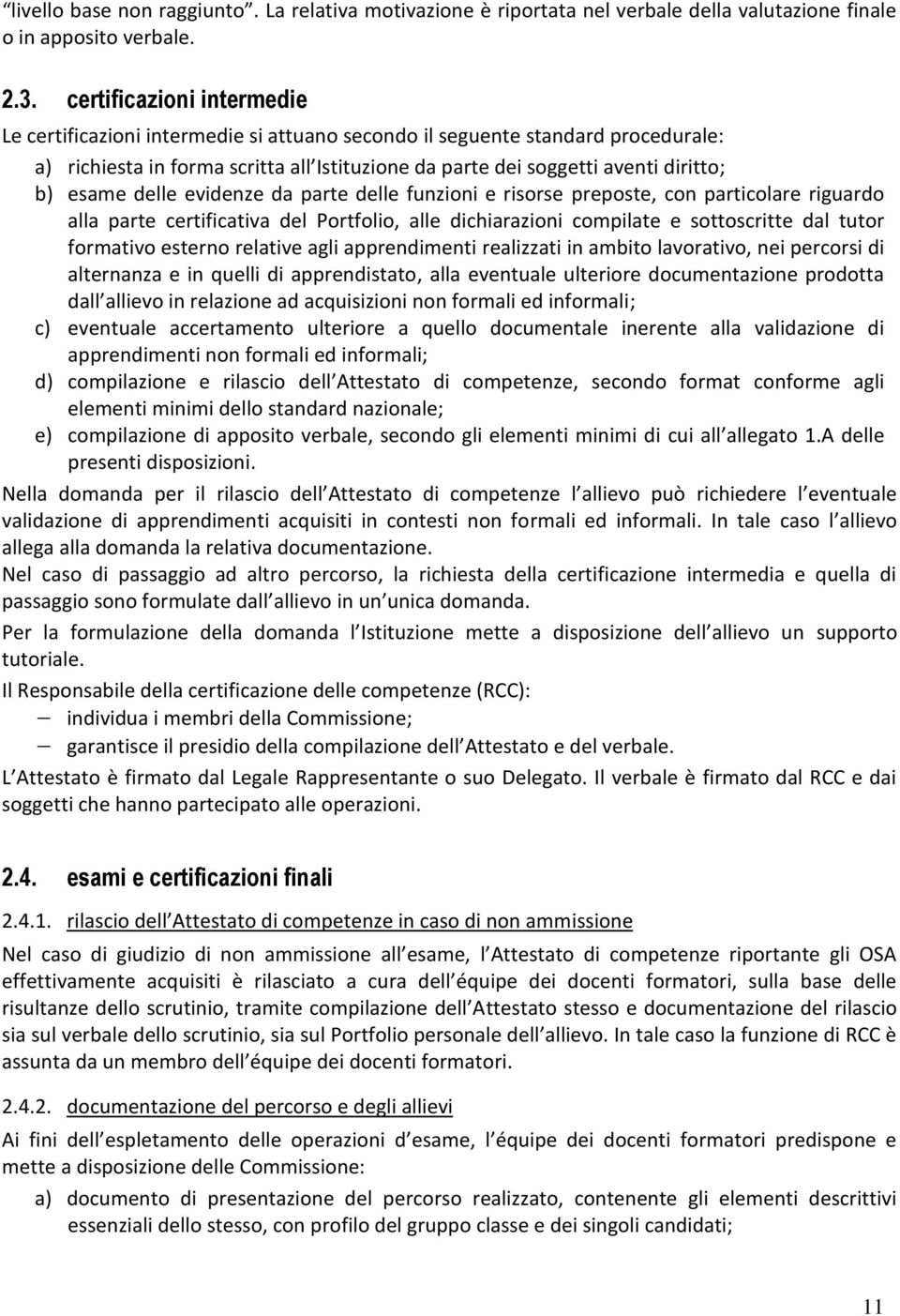 esame delle evidenze da parte delle funzioni e risorse preposte, con particolare riguardo alla parte certificativa del Portfolio, alle dichiarazioni compilate e sottoscritte dal tutor formativo