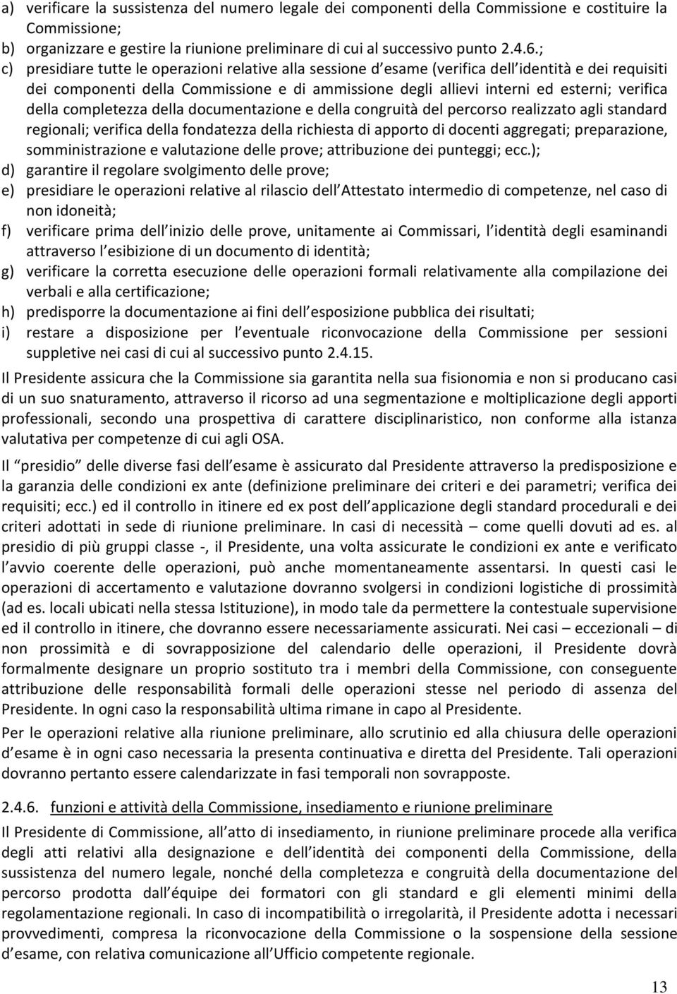 della completezza della documentazione e della congruità del percorso realizzato agli standard regionali; verifica della fondatezza della richiesta di apporto di docenti aggregati; preparazione,