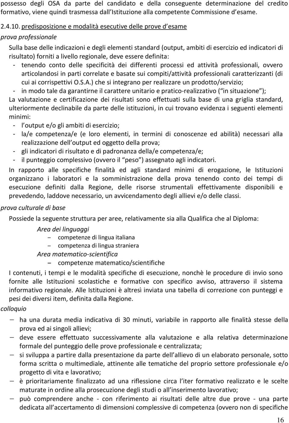 livello regionale, deve essere definita: - tenendo conto delle specificità dei differenti processi ed attività professionali, ovvero articolandosi in parti correlate e basate sui compiti/attività