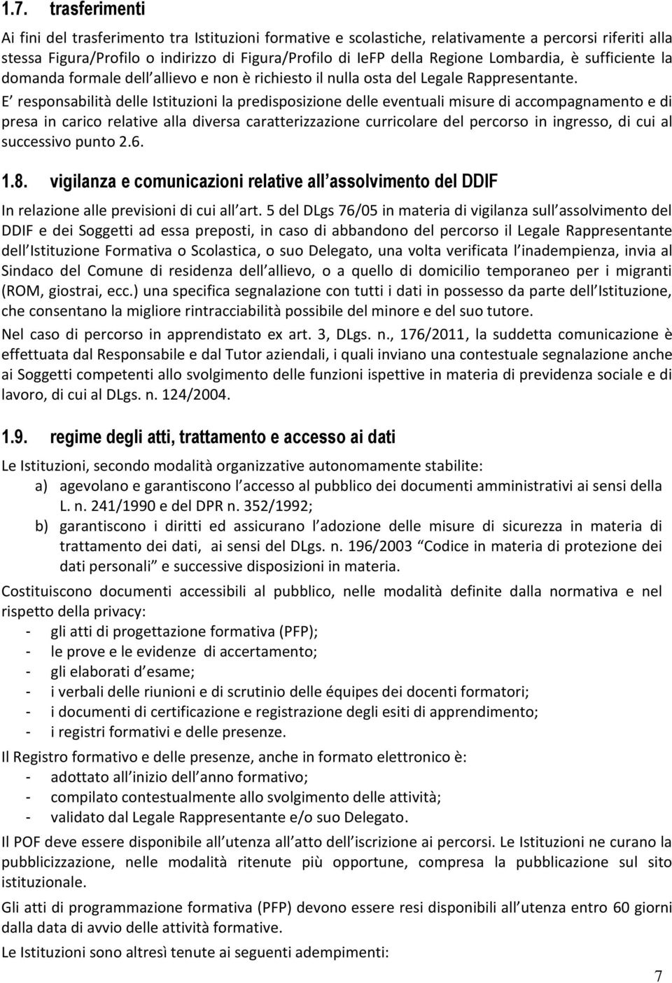 E responsabilità delle Istituzioni la predisposizione delle eventuali misure di accompagnamento e di presa in carico relative alla diversa caratterizzazione curricolare del percorso in ingresso, di