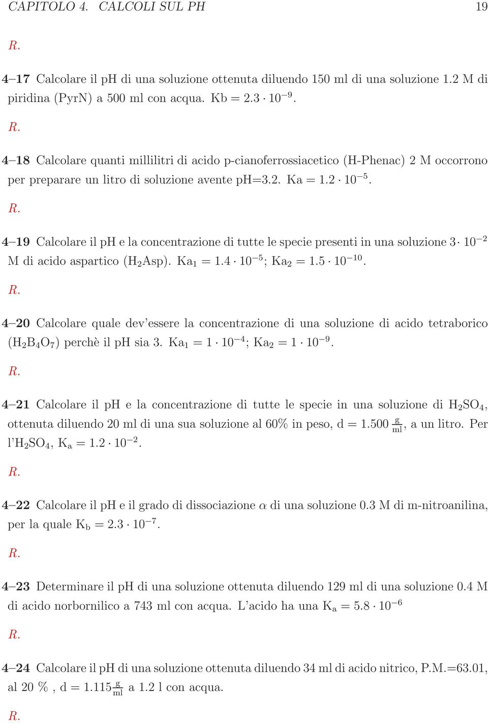 4 19 Calcolare il ph e la concentrazione di tutte le specie presenti in una soluzione 3 10 2 M di acido aspartico (H 2 Asp). Ka 1 =1.4 10 5 ;Ka 2 =1.5 10 10.