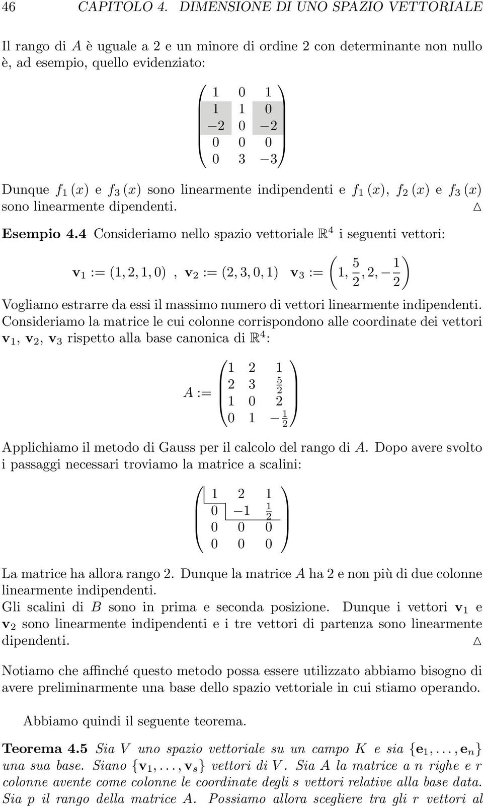 (x) sono linearmente indipendenti e f 1 (x), f 2 (x) e f 3 (x) sono linearmente dipendenti. Esempio 4.
