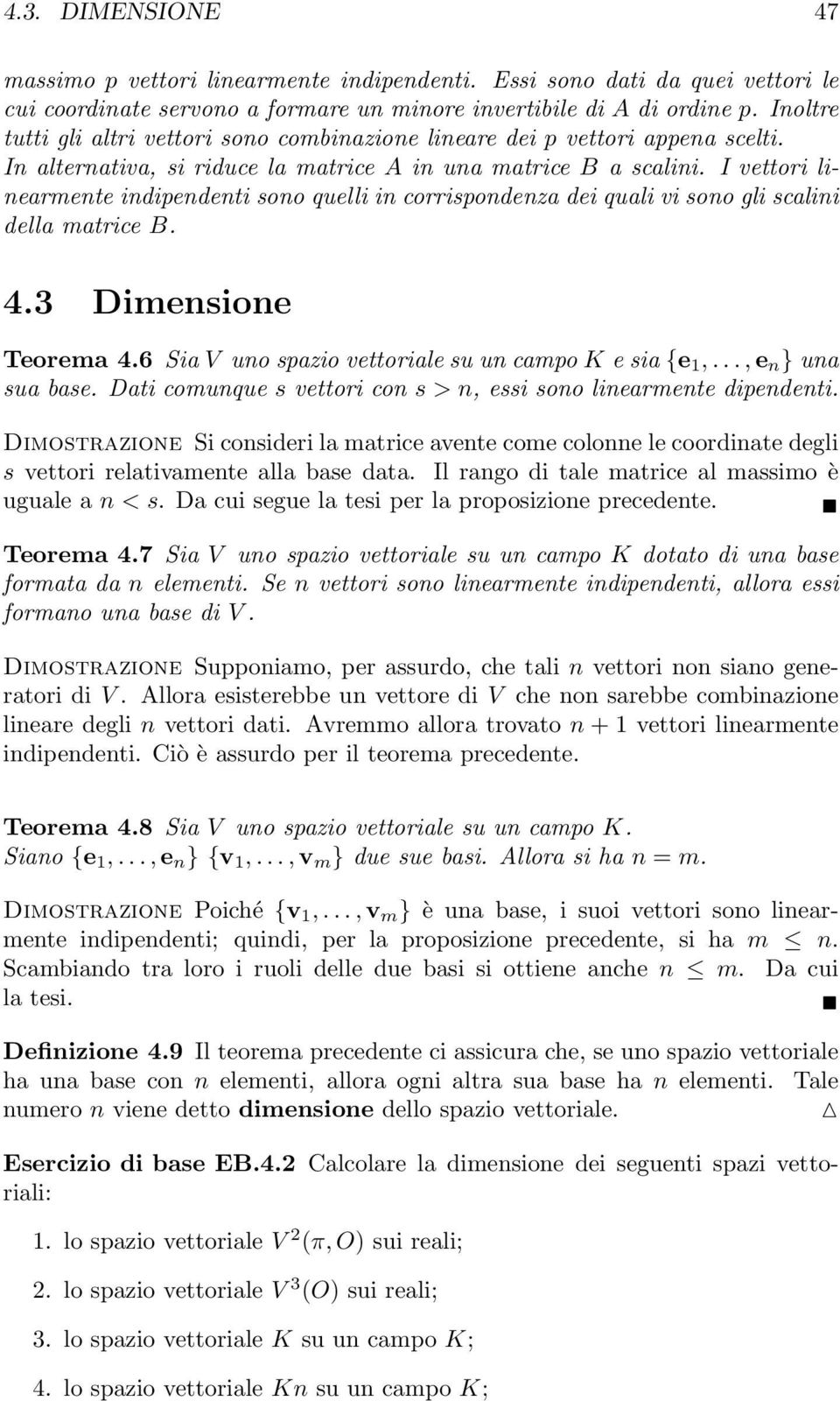 I vettori linearmente indipendenti sono quelli in corrispondenza dei quali vi sono gli scalini della matrice B. 4.3 Dimensione Teorema 4.6 Sia V uno spazio vettoriale su un campo K e sia {e 1,.