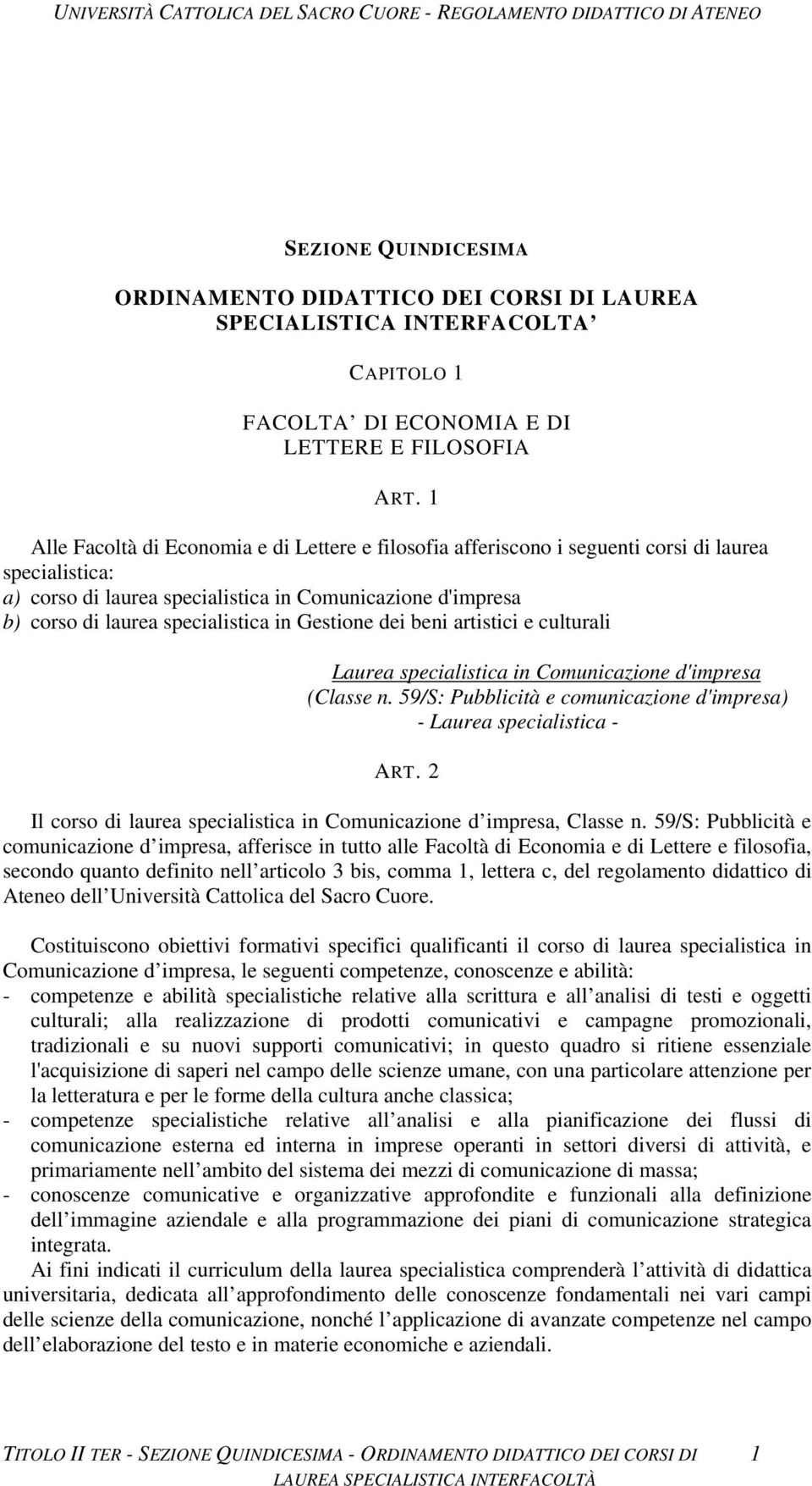 in Gestione dei beni artistici e culturali Laurea specialistica in Comunicazione d'impresa (Classe n. 59/S: Pubblicità e comunicazione d'impresa) - Laurea specialistica - ART.