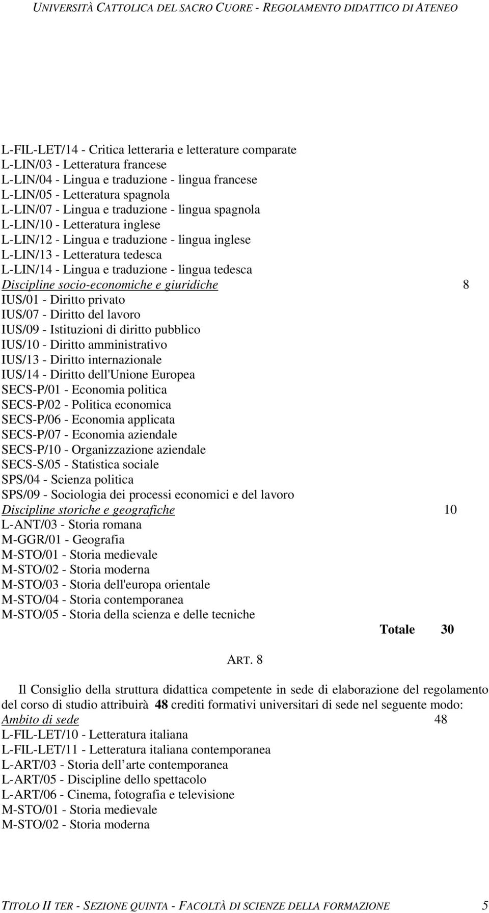 socio-economiche e giuridiche 8 IUS/01 - Diritto privato IUS/07 - Diritto del lavoro IUS/09 - Istituzioni di diritto pubblico IUS/10 - Diritto amministrativo IUS/13 - Diritto internazionale IUS/14 -