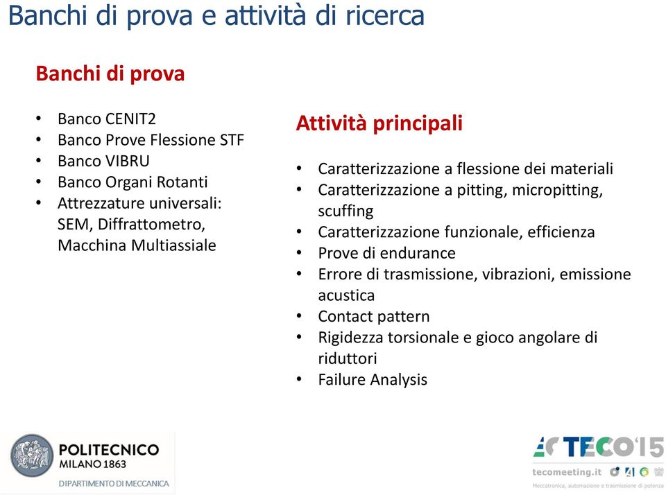 materiali Caratterizzazione a pitting, micropitting, scuffing Caratterizzazione funzionale, efficienza Prove di endurance