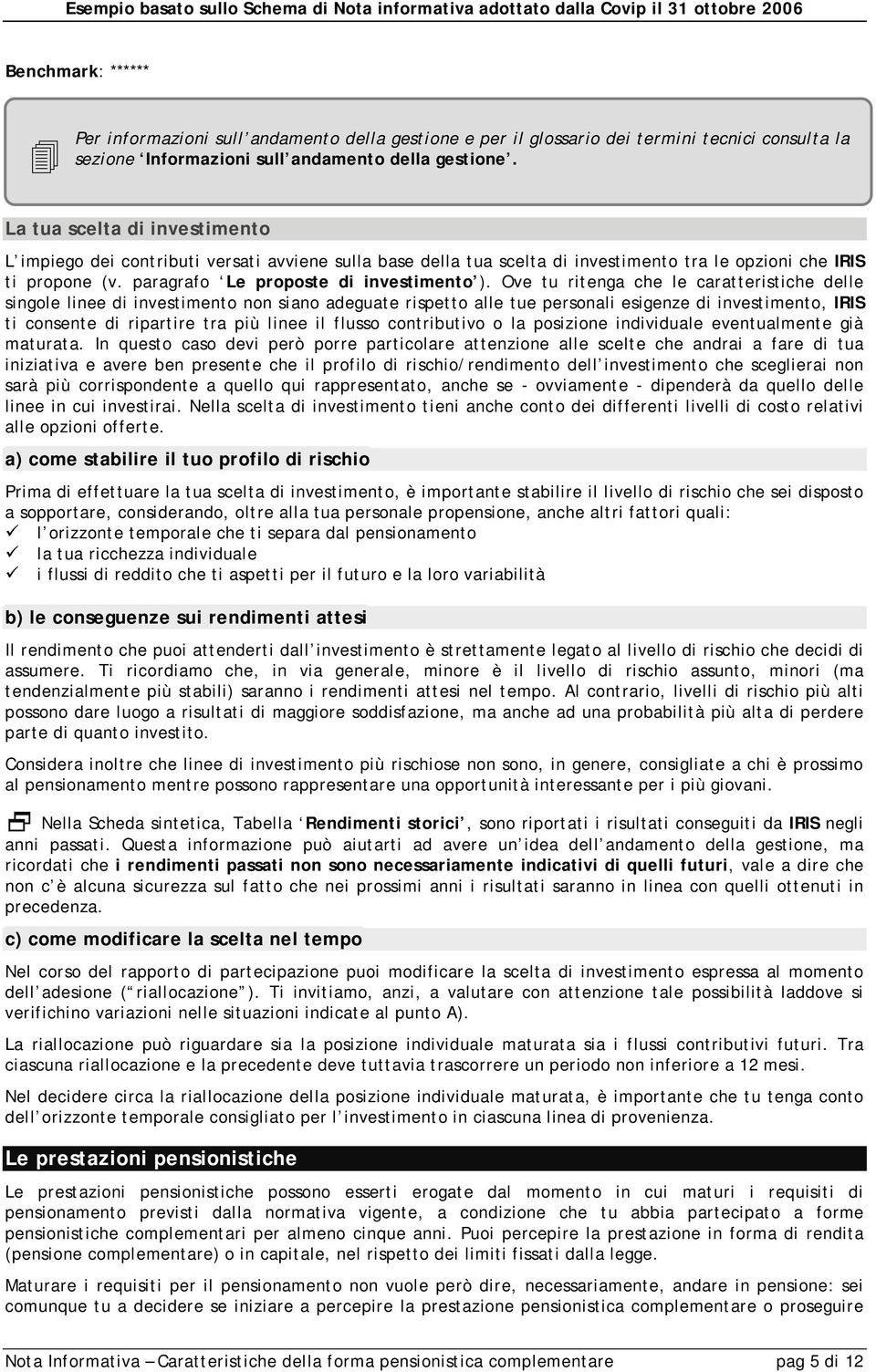 Ove tu ritenga che le caratteristiche delle singole linee di investimento non siano adeguate rispetto alle tue personali esigenze di investimento, IRIS ti consente di ripartire tra più linee il