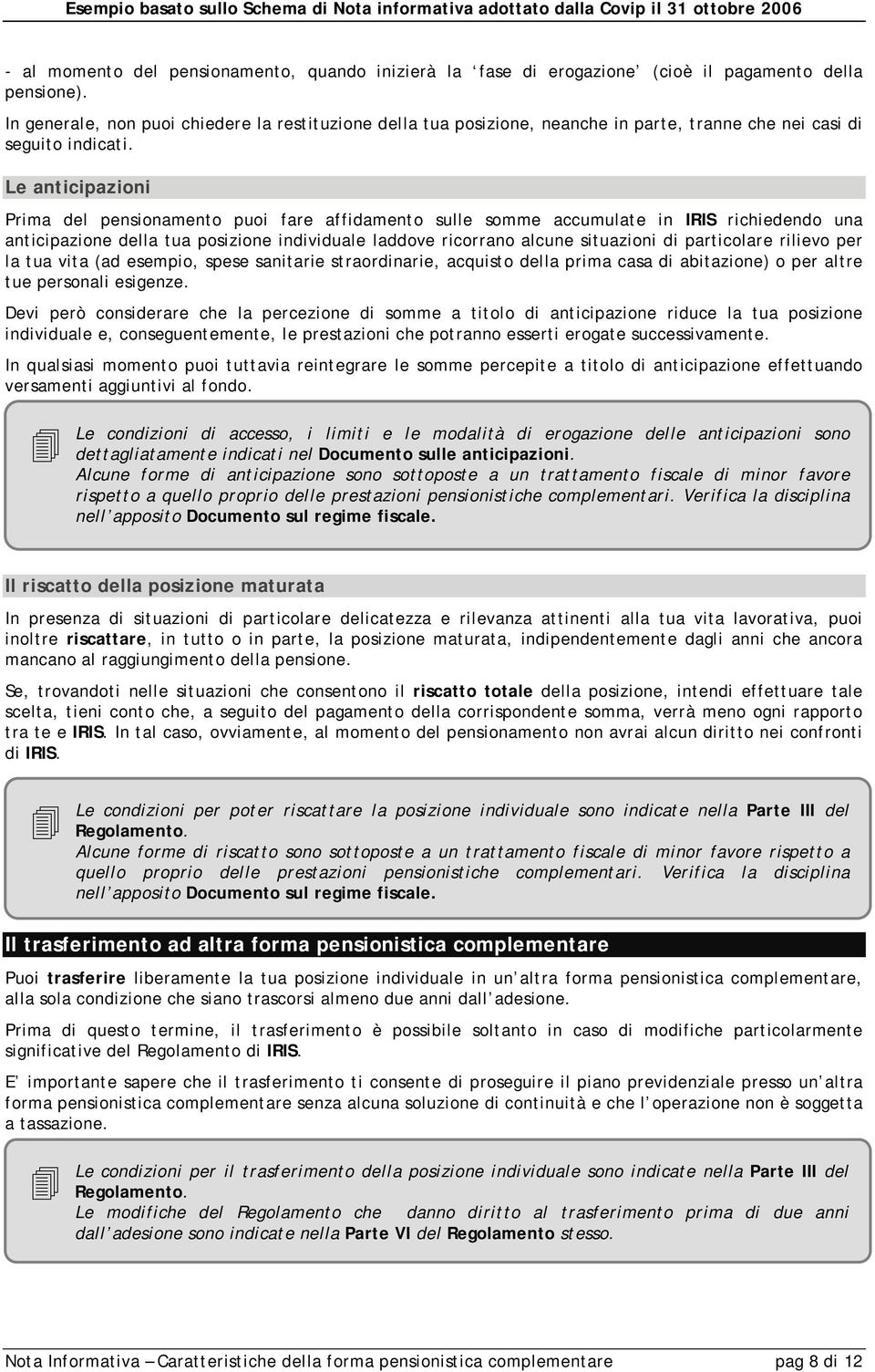 Le anticipazioni Prima del pensionamento puoi fare affidamento sulle somme accumulate in IRIS richiedendo una anticipazione della tua posizione individuale laddove ricorrano alcune situazioni di