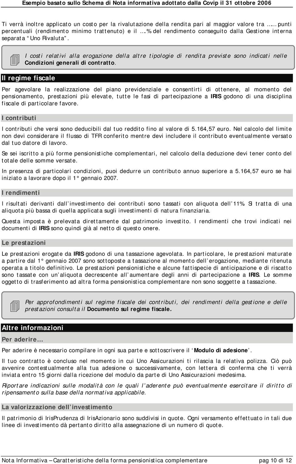 I costi relativi alla erogazione della altre tipologie di rendita previste sono indicati nelle Condizioni generali di contratto.