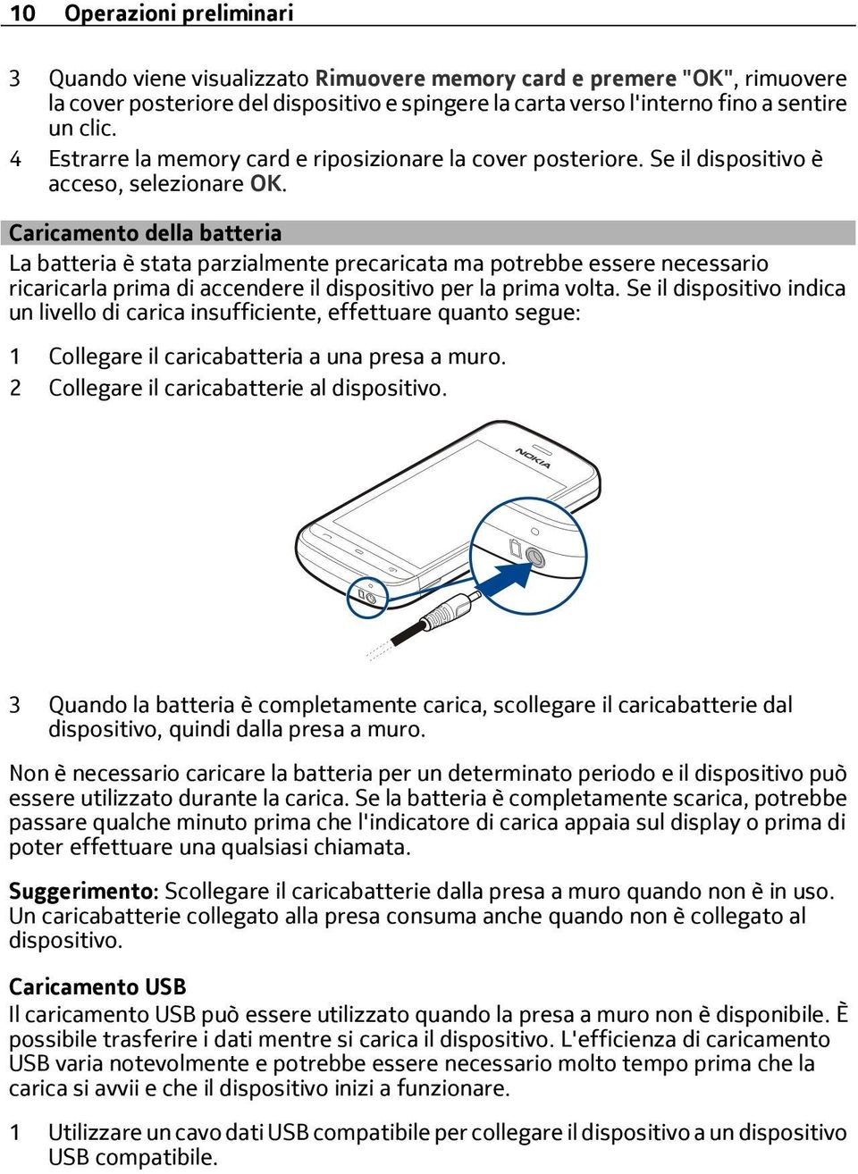 Caricamento della batteria La batteria è stata parzialmente precaricata ma potrebbe essere necessario ricaricarla prima di accendere il dispositivo per la prima volta.