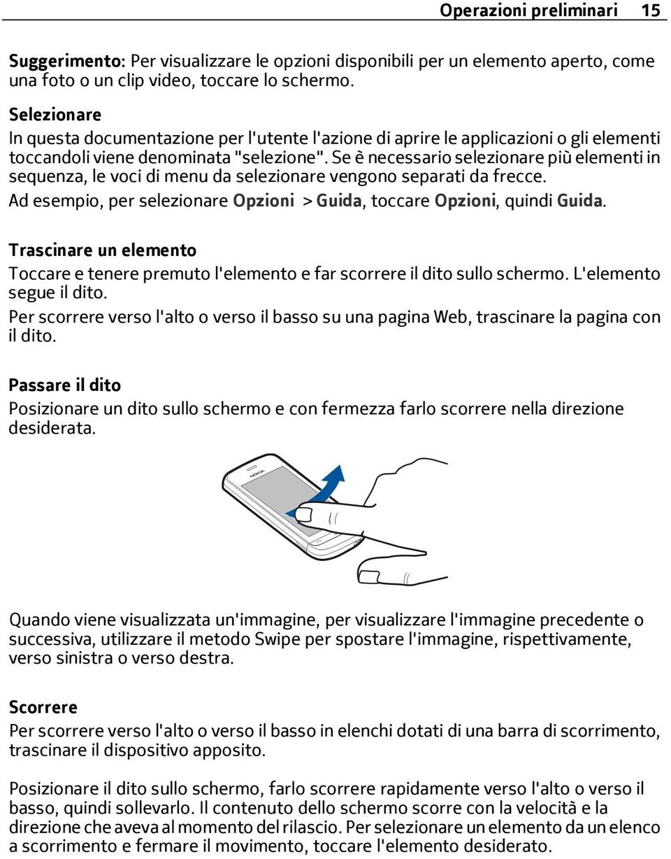 Se è necessario selezionare più elementi in sequenza, le voci di menu da selezionare vengono separati da frecce. Ad esempio, per selezionare Opzioni > Guida, toccare Opzioni, quindi Guida.