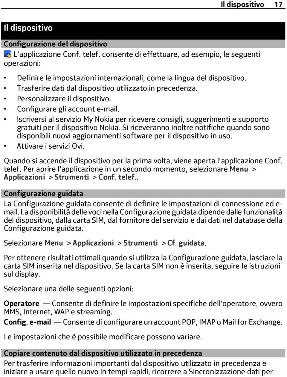 Personalizzare il dispositivo. Configurare gli account e-mail. Iscriversi al servizio My Nokia per ricevere consigli, suggerimenti e supporto gratuiti per il dispositivo Nokia.