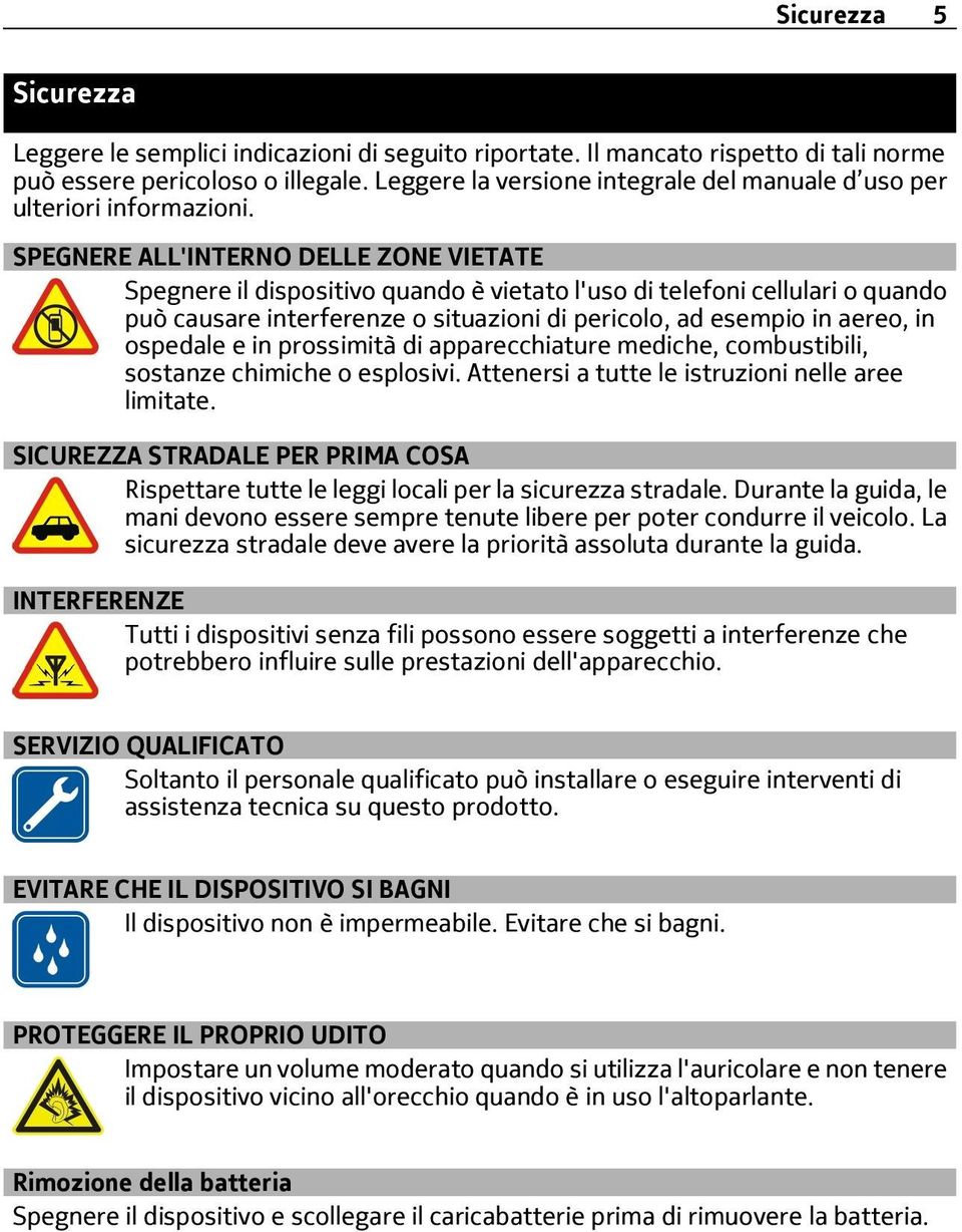 SPEGNERE ALL'INTERNO DELLE ZONE VIETATE Spegnere il dispositivo quando è vietato l'uso di telefoni cellulari o quando può causare interferenze o situazioni di pericolo, ad esempio in aereo, in