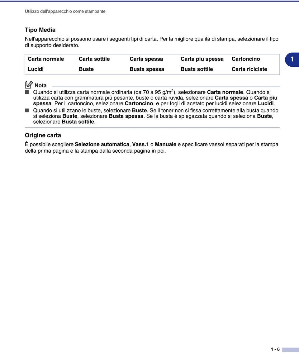 selezionare Carta normale. Quando si utilizza carta con grammatura più pesante, buste o carta ruvida, selezionare Carta spessa o Carta piu spessa.