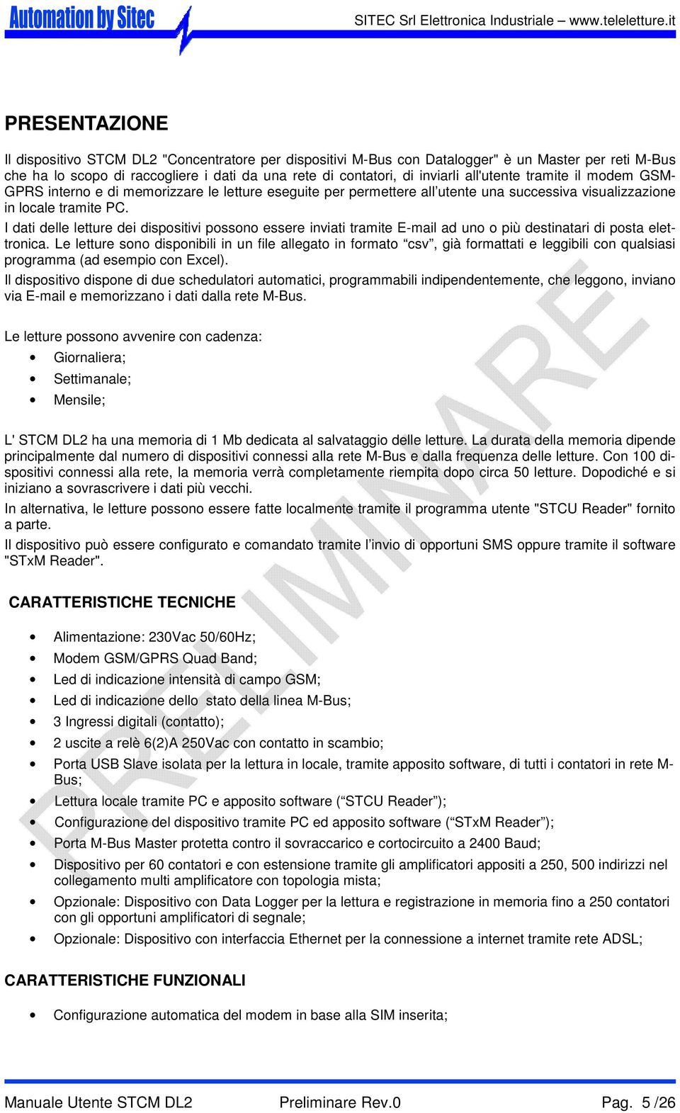 all'utente tramite il modem GSM- GPRS interno e di memorizzare le letture eseguite per permettere all utente una successiva visualizzazione in locale tramite PC.