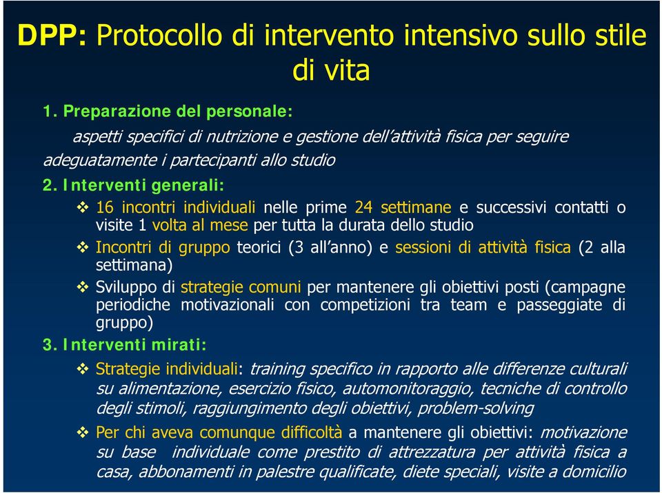 Interventi generali: 16 incontri individuali nelle prime 24 settimane e successivi contatti o visite 1 volta al mese per tutta la durata dello studio Incontri di gruppo teorici (3 all anno) anno) e