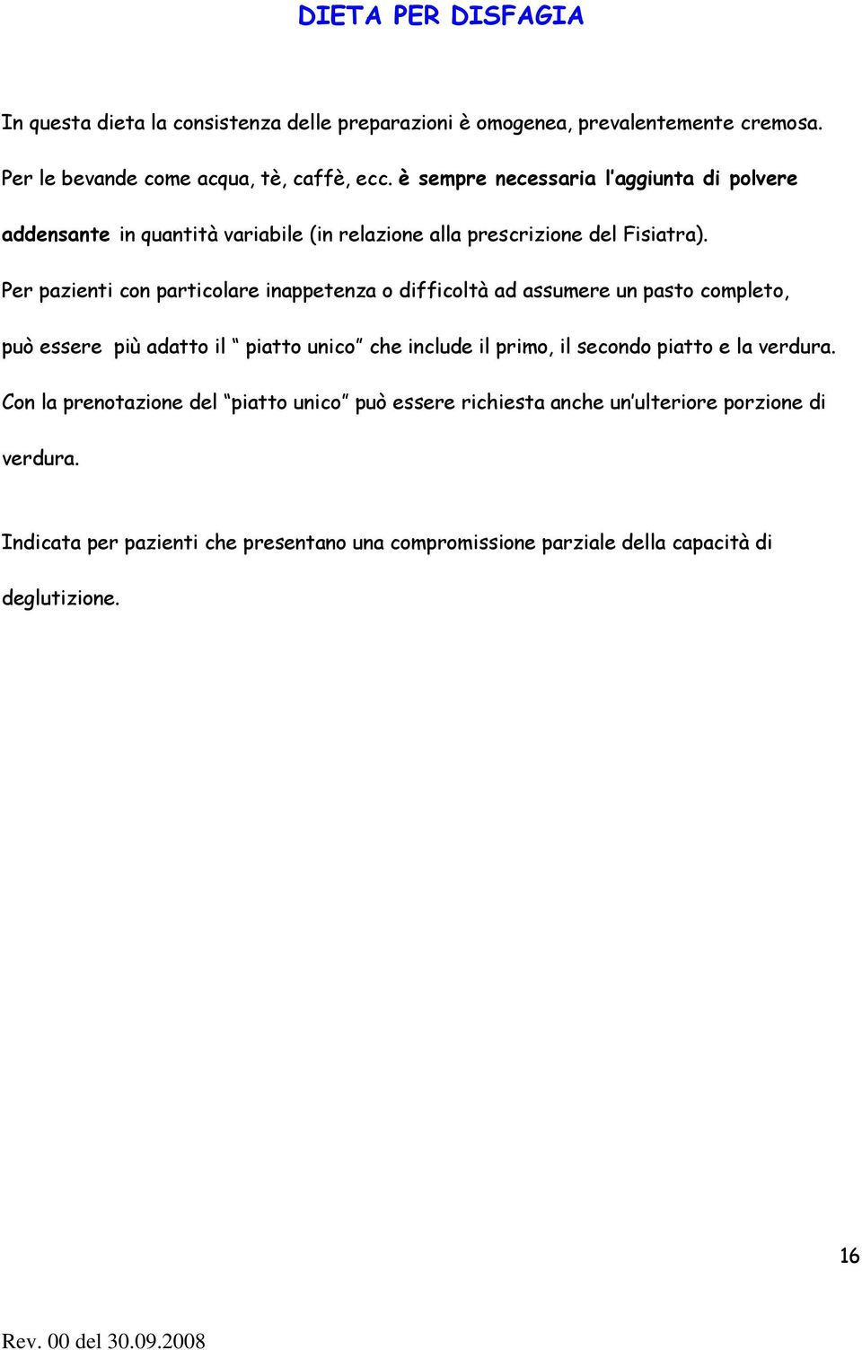 Per pazienti con particolare inappetenza o difficoltà ad assumere un pasto completo, può essere più adatto il piatto unico che include il primo, il secondo