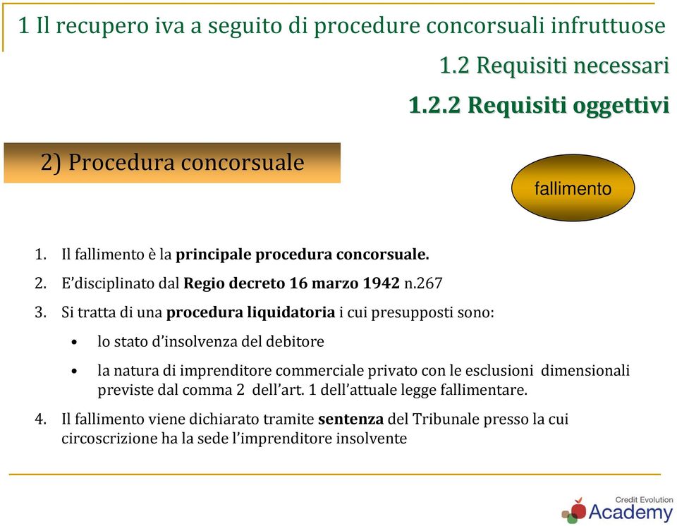 Si tratta di una procedura liquidatoria i cui presupposti sono: lo stato d insolvenza del debitore la natura di imprenditore commerciale privato con le