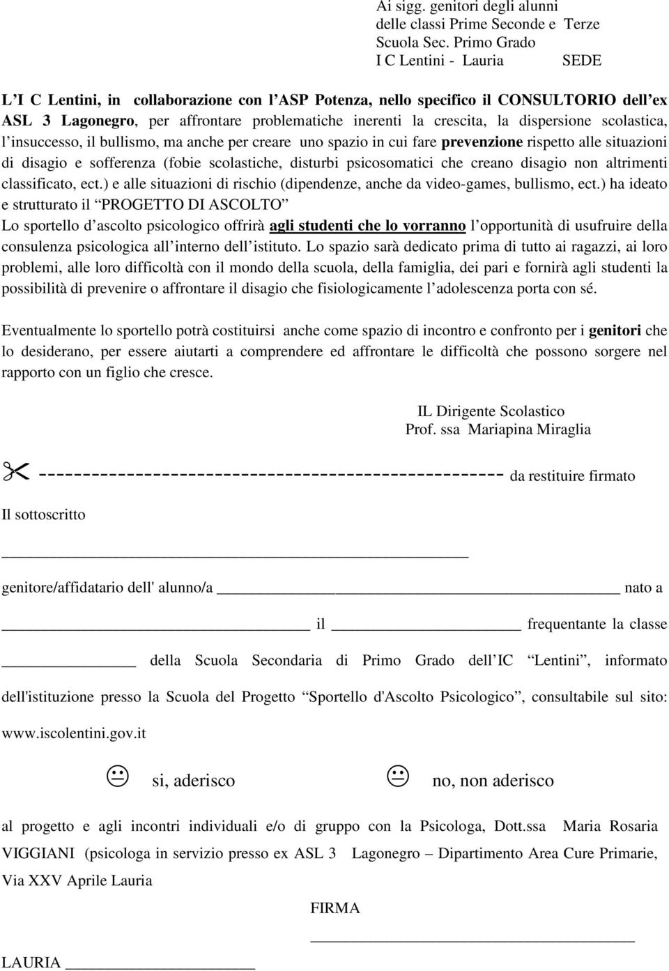 dispersione scolastica, l insuccesso, il bullismo, ma anche per creare uno spazio in cui fare prevenzione rispetto alle situazioni di disagio e sofferenza (fobie scolastiche, disturbi psicosomatici