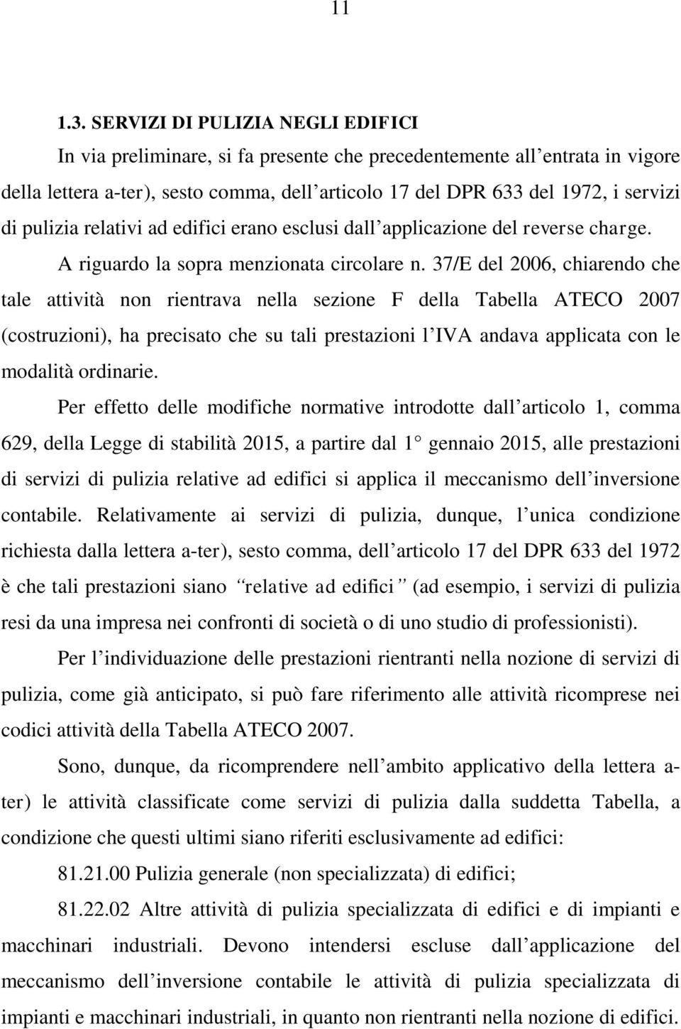 pulizia relativi ad edifici erano esclusi dall applicazione del reverse charge. A riguardo la sopra menzionata circolare n.