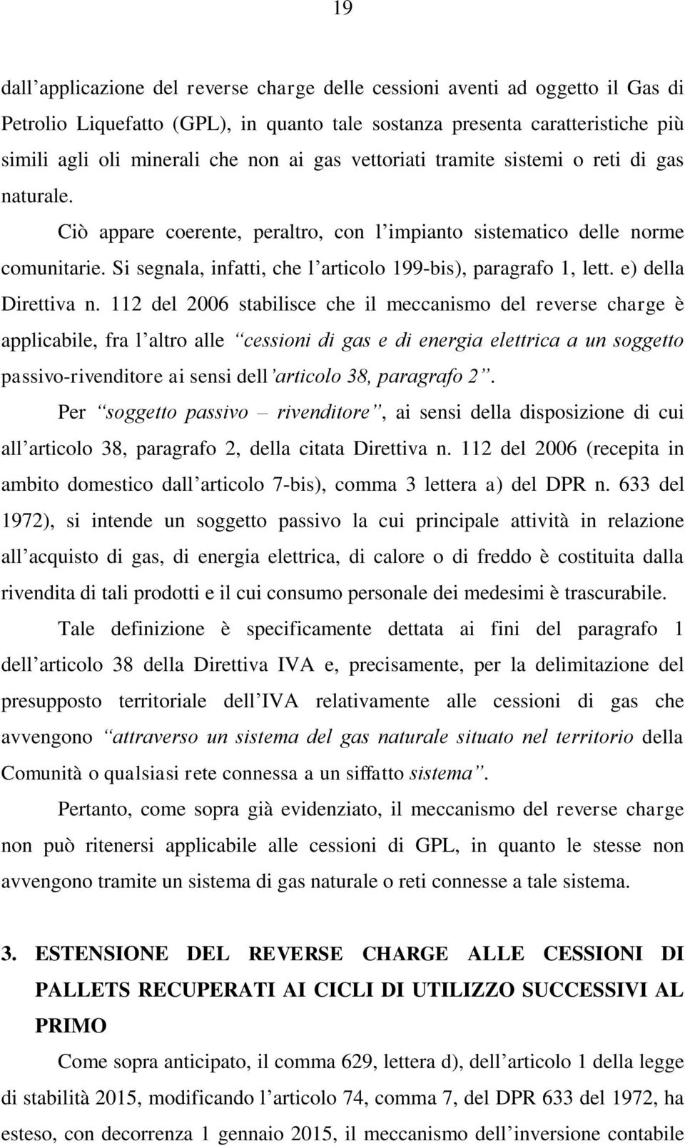 Si segnala, infatti, che l articolo 199-bis), paragrafo 1, lett. e) della Direttiva n.