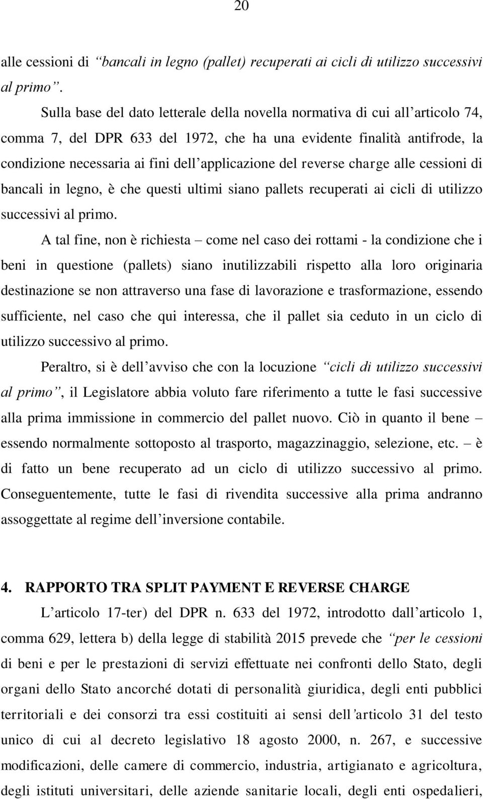 del reverse charge alle cessioni di bancali in legno, è che questi ultimi siano pallets recuperati ai cicli di utilizzo successivi al primo.