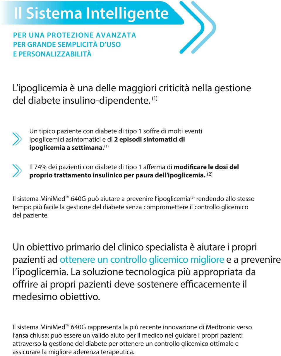 (1) Il 74% dei pazienti con diabete di tipo 1 afferma di modificare le dosi del proprio trattamento insulinico per paura dell ipoglicemia.