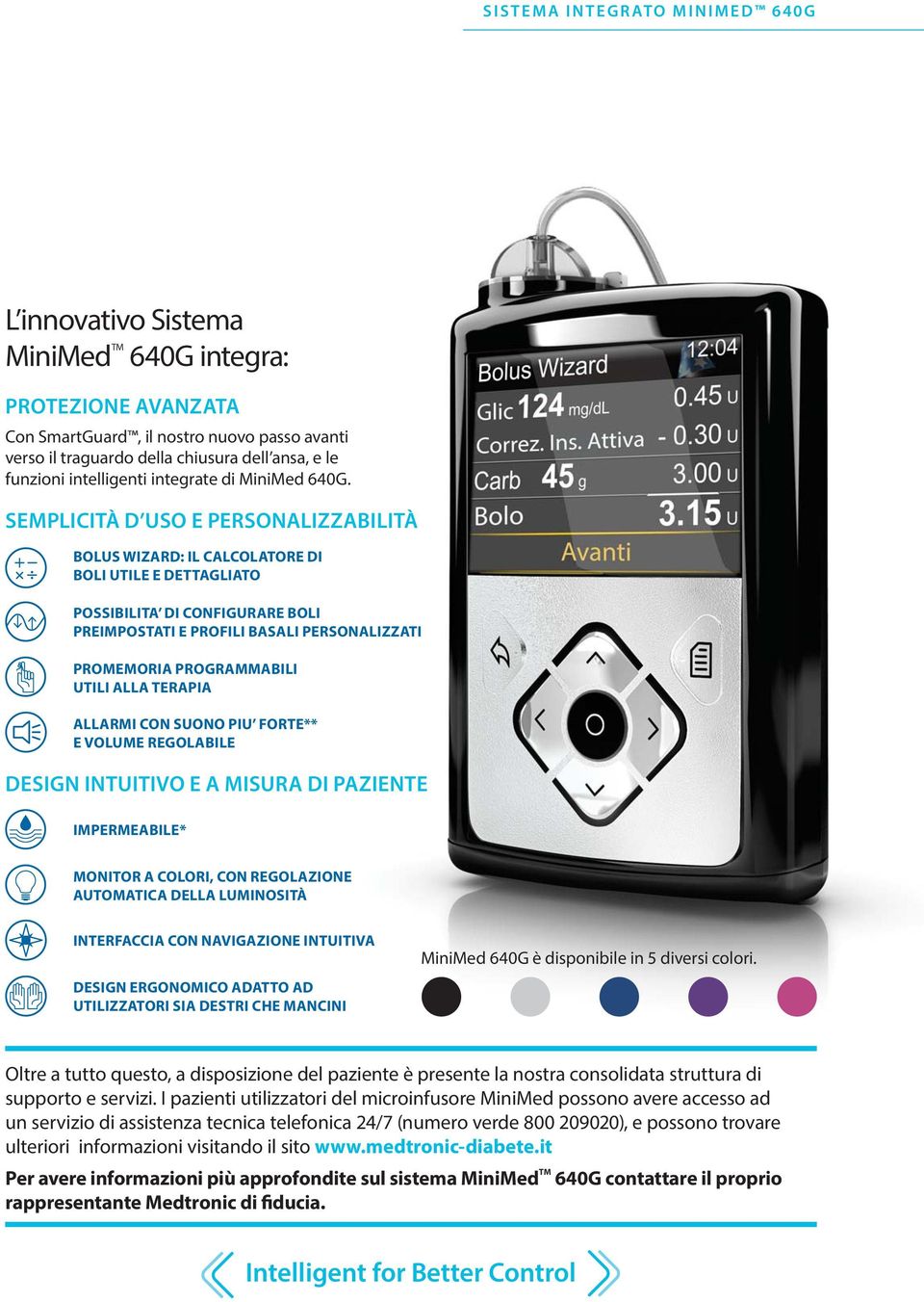 SEMPLICITÀ D USO E PERSONALIZZABILITÀ BOLUS WIZARD: IL CALCOLATORE DI BOLI UTILE E DETTAGLIATO POSSIBILITA DI CONFIGURARE BOLI PREIMPOSTATI E PROFILI BASALI PERSONALIZZATI PROMEMORIA PROGRAMMABILI