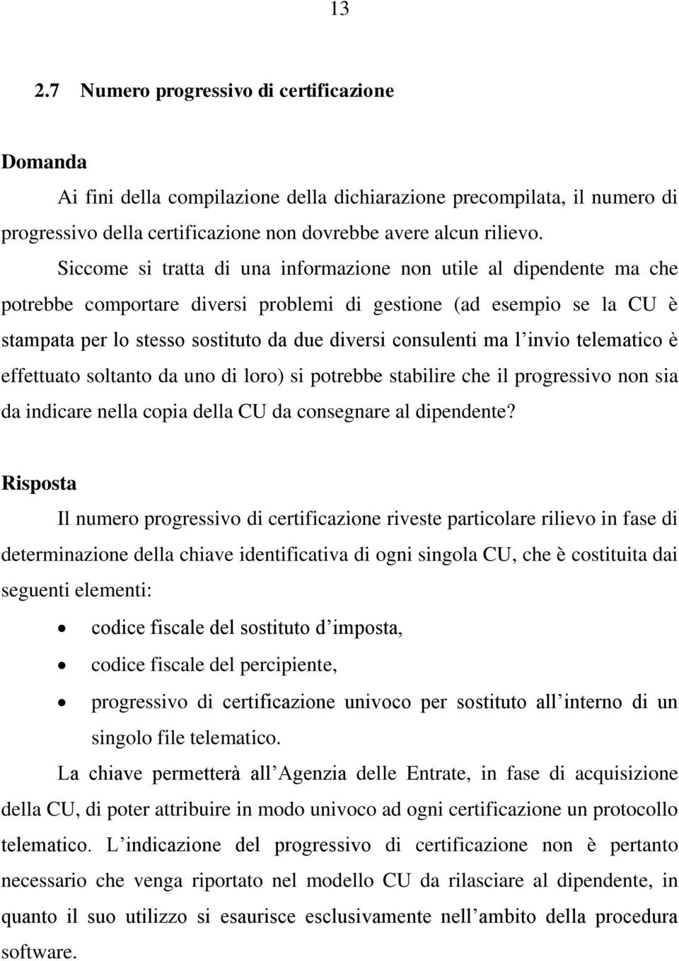 ma l invio telematico è effettuato soltanto da uno di loro) si potrebbe stabilire che il progressivo non sia da indicare nella copia della CU da consegnare al dipendente?